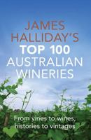 James Halliday's Top 100 Australian Wineries: From Vines to Wines, Histories to Vintages 174270817X Book Cover