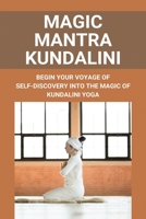 Magic Mantra Kundalini: Begin Your Voyage Of Self-Discovery Into The Magic Of Kundalini Yoga: Guide To The Chakras And Kundalini B0939S75MJ Book Cover