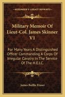 Military Memoir Of Lieut-Col. James Skinner V1: For Many Years A Distinguished Officer Commanding A Corps Of Irregular Cavalry In The Service Of The H.E.I.C. 1432659936 Book Cover