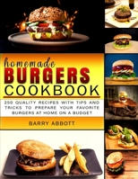 Homemade Burgers Cookbook: 250 Quality Recipes with Tips and Tricks to Prepare Your Favorite Burgers at Home on a Budget 1801690936 Book Cover