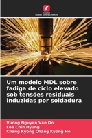 Um modelo MDL sobre fadiga de ciclo elevado sob tensões residuais induzidas por soldadura (Portuguese Edition) 6205220849 Book Cover
