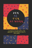 Zen as F*ck at Work: A Journal for Banishing the Bullsh*t and Finding Calm in the Chaos 1657221202 Book Cover