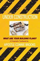 Under Construction: What Are Your Building Plans? : A Prophetic Toolbook by Apostle Connie Brooks 1724992406 Book Cover