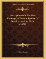 Descriptions of the First Plumage in Various Species of North American Birds 1355521882 Book Cover