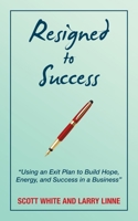 Resigned to Success: “Using an Exit Plan to Build Hope, Energy, and Success in a Business” B0BZSW6D7T Book Cover