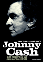 The Resurrection of Johnny Cash: Hurt, Redemption, and American Recordings 1906002363 Book Cover