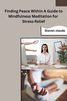 Finding Peace Within A Guide to Mindfulness Meditation for Stress Relief B0CN9N6CNR Book Cover