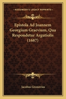 Epistola Ad Joannem Georgium Graevium, Qua Respondetur Argutiolis (1687) 1166021998 Book Cover