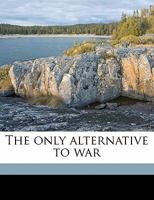 The Only Alternative to War 1356122892 Book Cover