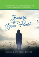 Journey to Your Heart: Seeds of Wisdom to Companion Recovering Addicts Back to the Christian Faith 1664257047 Book Cover