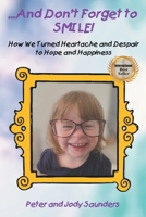 ...And Don't Forget to SMILE!: How We Turned Heartache and Despair to Hope and Happiness B0BDXR5D7X Book Cover