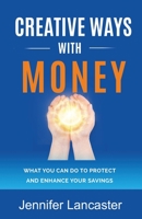 Creative Ways with Money: What You Can Do to Protect and Enhance Your Savings 0994510543 Book Cover