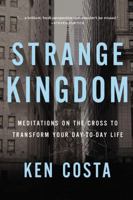 Strange Kingdom: Meditations on the Cross to Transform Your Day to Day Life 1400208084 Book Cover