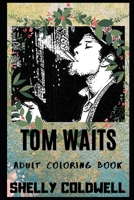 Tom Waits Adult Coloring Book: Legendary Jazz Artist and Iconic Blues Vocal Inspired Coloring Book for Adults (Tom Waits Books) 1698844565 Book Cover