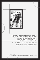 New Goddess on Mount Paektu: Myth and Transformation in North Korean Landscape 1838070206 Book Cover