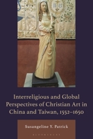Interreligious and Global Perspective of Christian Art in China, 1552-1644 1666954799 Book Cover