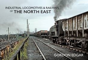 Industrial Locomotives & Railways of the North East 1445649403 Book Cover