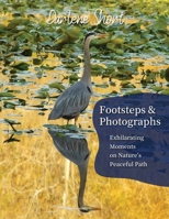 Footsteps & Photographs: Exhilarating Moments on Nature's Peaceful Path 196130208X Book Cover