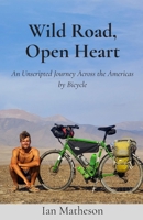 Wild Road, Open Heart: An Unscripted Journey Across the Americas by Bicycle B0GNSH794T Book Cover