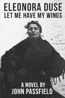 Eleonora Duse: Let Me Have My Wings 1772442380 Book Cover