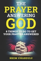The Prayer Answering God: 8 Things to do to get your prayers answered B0BLB9SR36 Book Cover