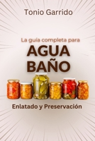 La guía completa para Agua Baño Enlatado y Preservación: Recetas basadas en investigaciones, Conservación de alimentos casera fácil de seguir, Métodos ... frutas, mermeladas (Spanish Edition) B0CVFSB2ZF Book Cover