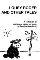 Lousy Roger and Other Tales: A collection of Lectionary-based sermons 1479382582 Book Cover