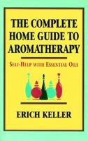 The Complete Home Guide to Aromatherapy 0915811367 Book Cover