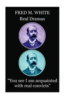 Fred M. White - Real Dramas: "You see I am acquainted with real convicts" 1787372669 Book Cover