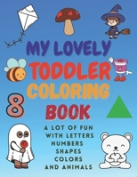 My Lovely Toddler Coloring Book: A Lot of Fun with Letters, Numbers, Shapes, Colors and Animals. B0932GNKXM Book Cover