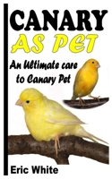 Canary as Pet: An Ultimate Care to Canary Pet B09KNGHRV7 Book Cover