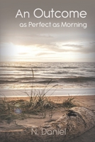 An Outcome as Perfect as Morning B0C1JD7C1M Book Cover