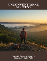 Unconventional Success: Young Entrepreneurs Finding Their Path B0FSHJB9F5 Book Cover