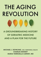 The Aging Revolution: How a Dynamic Group of American Physicians Reinvented Health Care and Improved Life for Older Adults 1510778829 Book Cover