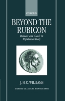 Beyond the Rubicon: Romans and Gauls in Republican Italy (Oxford Classical Monographs) 0198153007 Book Cover