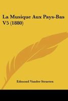 La Musique Aux Pays-Bas V5 (1880) 116013541X Book Cover