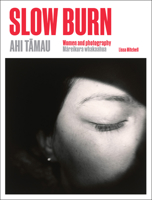 Slow Burn Ahi Tāmau : Women and Photography Māreikura Whakaahua 1991072198 Book Cover