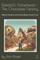 Edward's Adventures - The Chocolate Factory: Where Dreams and Cocoa Beans Come True B0GKWLC16D Book Cover