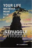 Your Life Was Never Meant to be a Struggle 1412077524 Book Cover