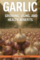 Garlic - Growing; Using and health benefits B0DZVMGLZD Book Cover