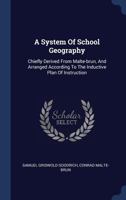 A System of School Geography: Chiefly Derived from Malte-Brun, and Arranged According to the Inductive Plan of Instruction 1145491235 Book Cover
