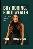 BUY BORING, BUILD WEALTH: THE CODIE SANCHEZ STORY B0FVFWS1RQ Book Cover