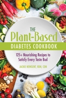 The Plant-Based Diabetes Cookbook: 125+ Nourishing Recipes to Satisfy Every Taste Bud 0757324827 Book Cover