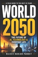 WORLD 2050: The Future of AI, Jobs, Education, Healthcare, Technology, Cities and Everyday Life (Technology & Digital World) B0HG91Q4YV Book Cover