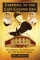 Farewell to the Last Golden Era: The Yankees, the Pirates and the 1960 Baseball Season 0786463279 Book Cover