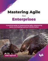 Mastering Agile for Enterprises: A practical guide to implementing Agile, empowering teams, and leading business transformation (English Edition) 936589820X Book Cover