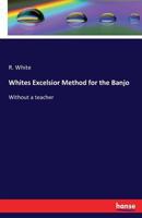 Whites Excelsior Method for the Banjo 3741115290 Book Cover