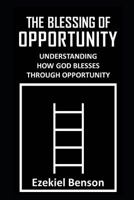 The Blessing Of Opportunity: Understanding How God Blesses Through Opportunity 1726861864 Book Cover