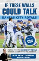 If These Walls Could Talk: Kansas City Royals: Stories from the Kansas City Royals Dugout, Locker Room, and Press Box 1629373842 Book Cover
