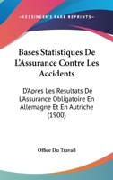 Bases Statistiques De L'Assurance Contre Les Accidents: D'Apres Les Resultats De L'Assurance Obligatoire En Allemagne Et En Autriche (1900) 1161021663 Book Cover